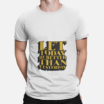 Unbound Let Today Be Better Than Yesterday motivational quote printed on white t-shirt
